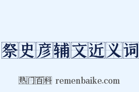 祭史彦辅文近义词是什么意思的图片